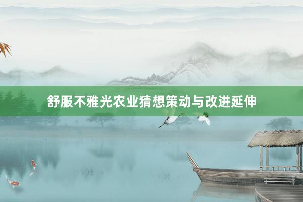 舒服不雅光农业猜想策动与改进延伸